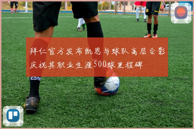 拜仁官方发布凯恩与球队高层合影庆祝其职业生涯500球里程碑
