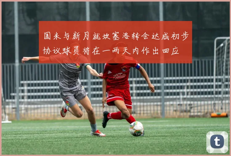 国米与新月就坎塞洛转会达成初步协议球员将在一两天内作出回应