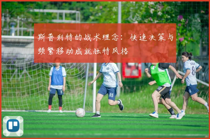 斯普利特的战术理念：快速决策与频繁移动成就独特风格