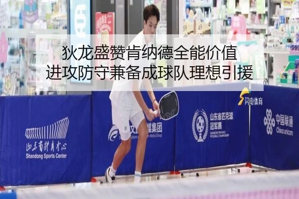 狄龙盛赞肯纳德全能价值 进攻防守兼备成球队理想引援 | WukongSports